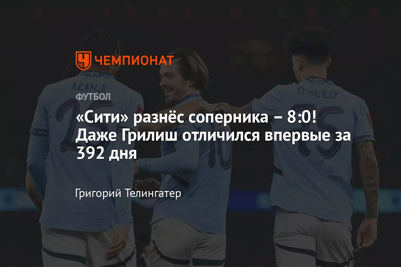 «Сити» разнёс соперника — 8:0! Даже Грилиш отличился впервые за 392 дня