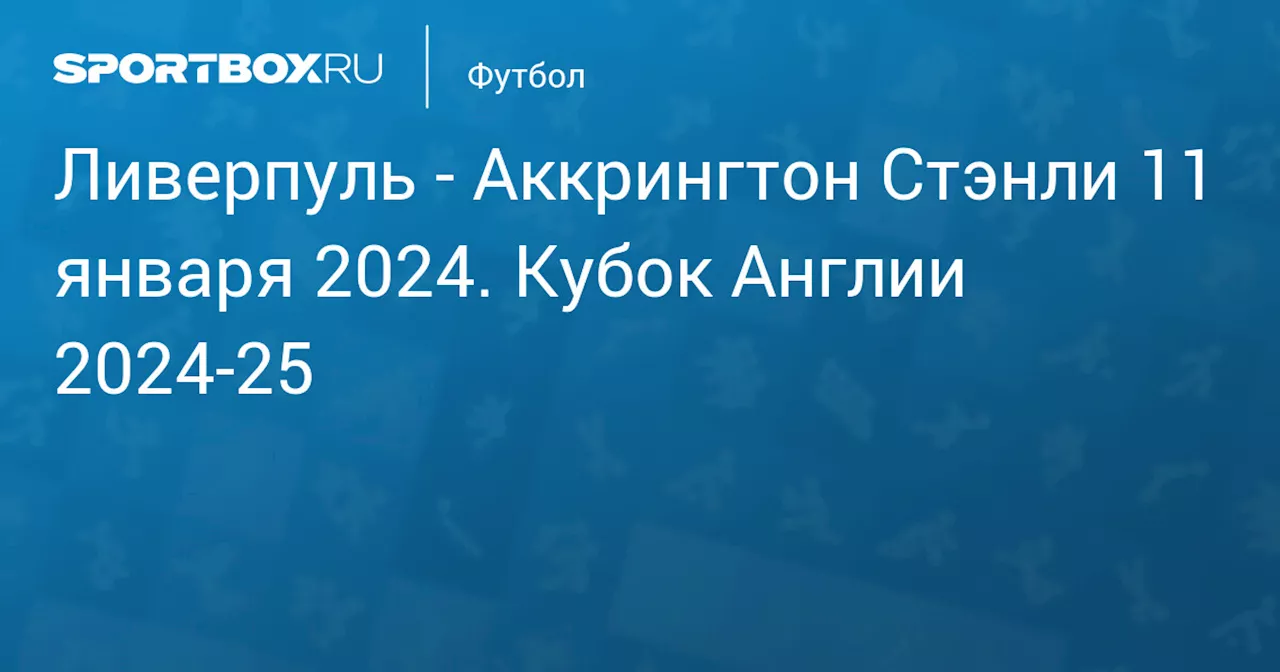  Аккрингтон Стэнли 11 января. Кубок Англии 2024-25. Протокол матча