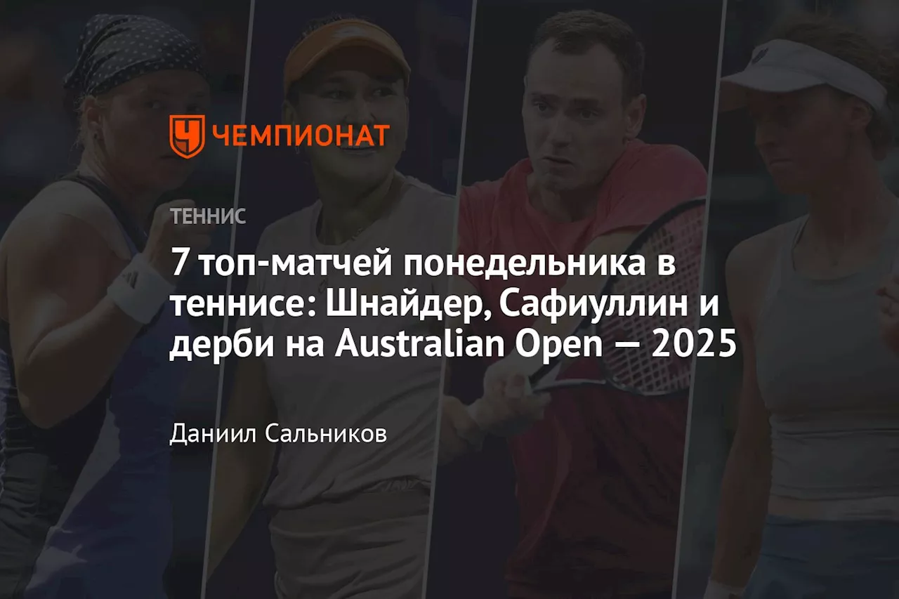 7 топ-матчей понедельника в теннисе: Шнайдер, Сафиуллин и дерби на Australian Open — 2025