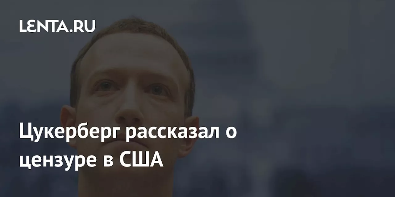 Цукерберг: цензура в США растет из-за идеологических соображений