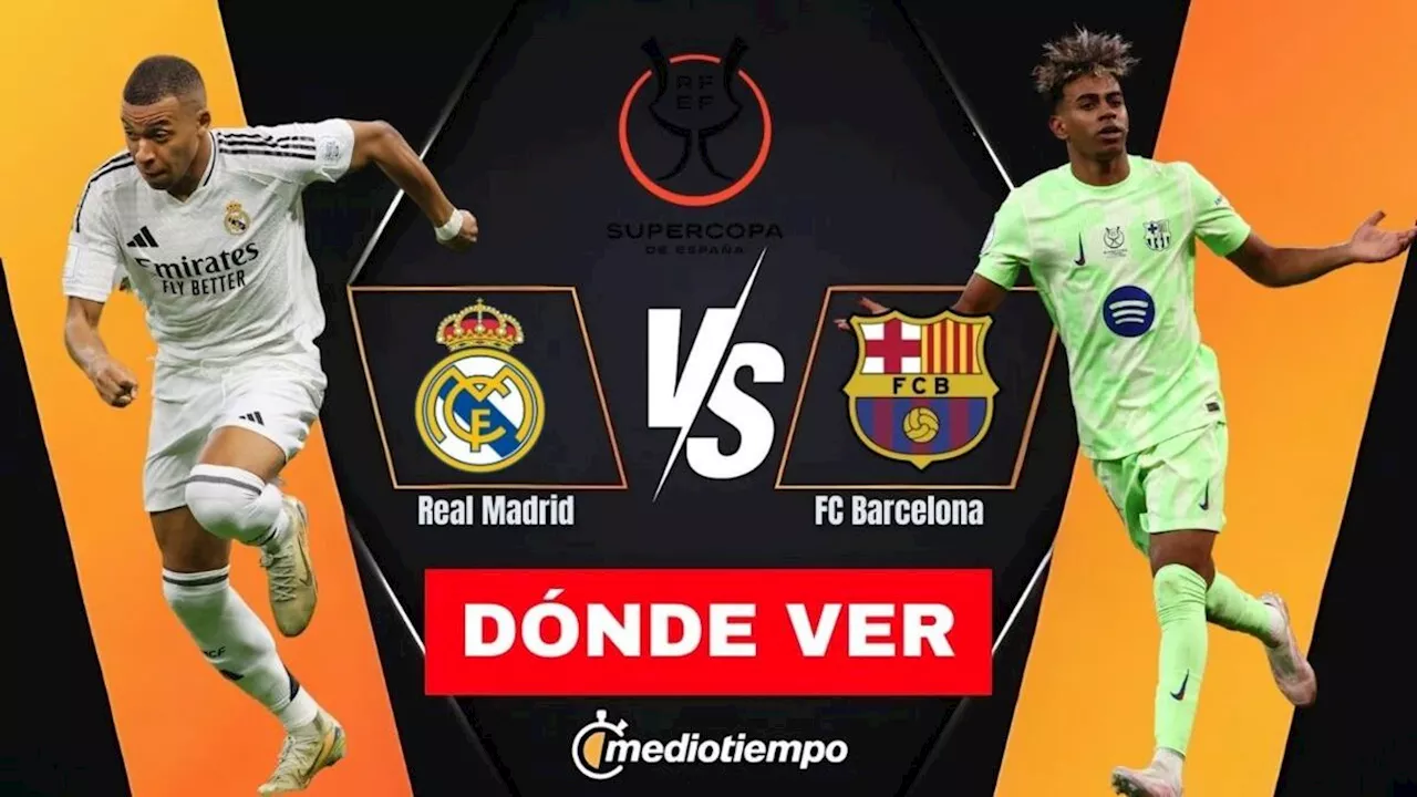 Real Madrid vs Barcelona ¿A qué hora y dónde VER EN VIVO Final Supercopa de España 2025?