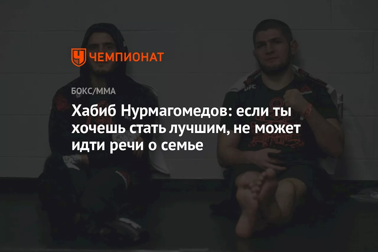 Хабиб Нурмагомедов: если ты хочешь стать лучшим, не может идти речи о семье