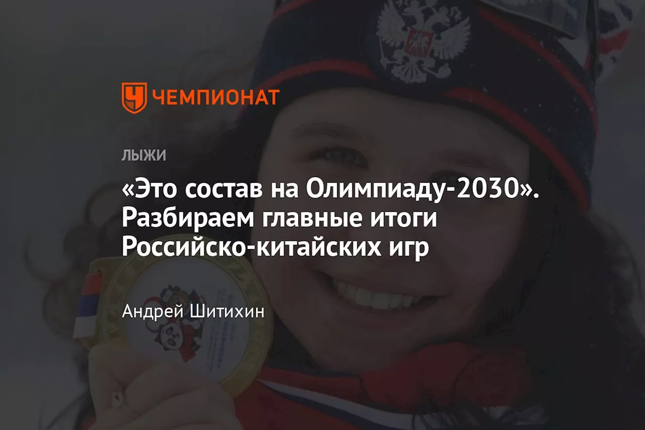 «Это состав на Олимпиаду-2030». Разбираем главные итоги Российско-китайских игр