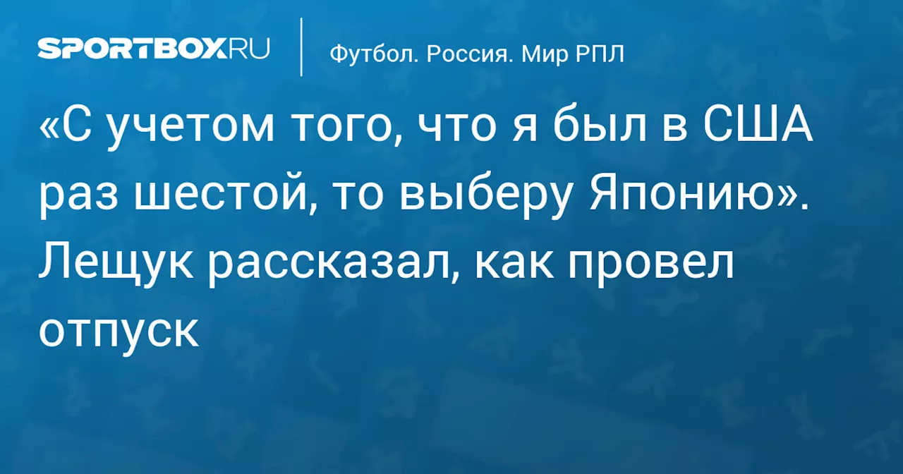 Лещук поделился впечатлениями от отпуска в Японии, на Гавайях и в Нью-Йорке