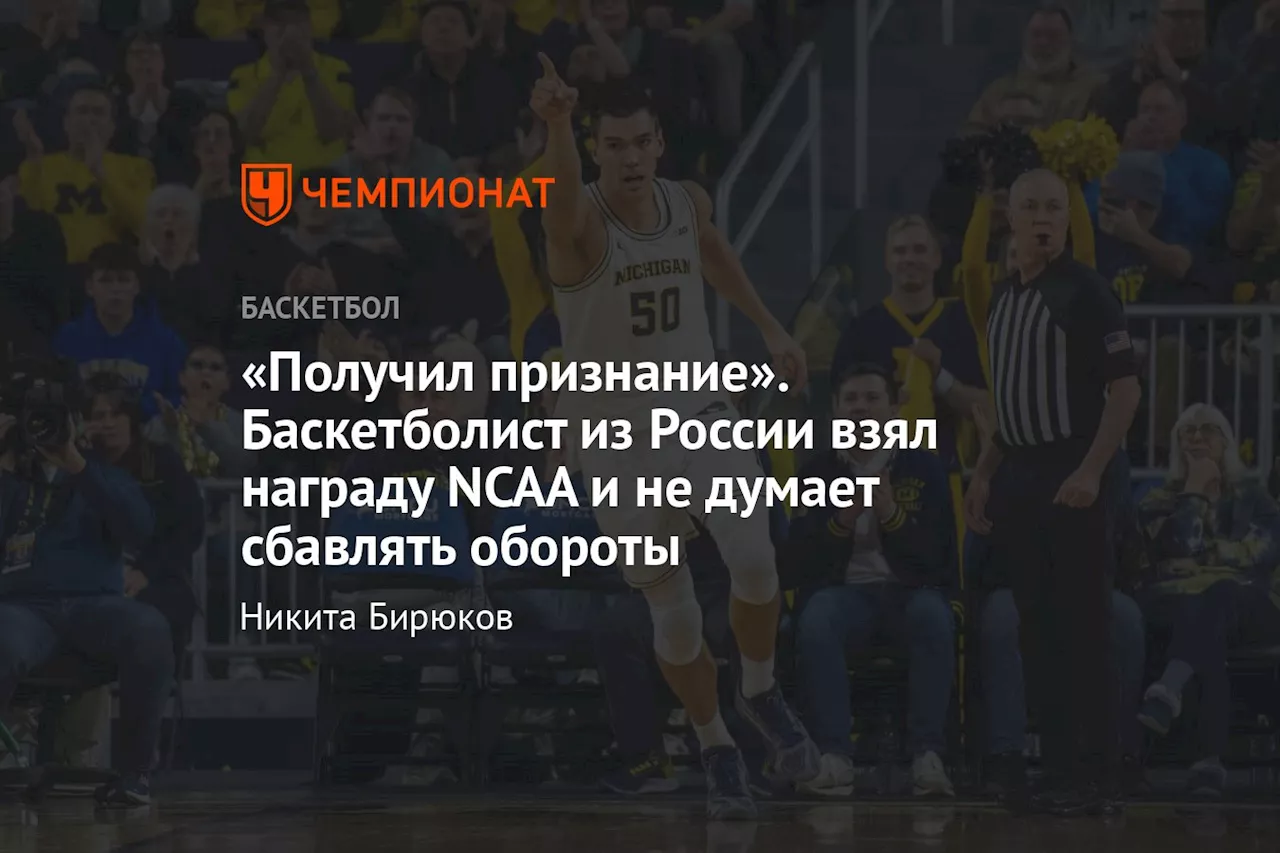 «Получил признание». Баскетболист из России взял награду NCAA и не думает сбавлять обороты