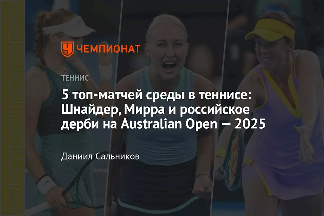 5 топ-матчей среды в теннисе: Шнайдер, Мирра и российское дерби на Australian Open — 2025