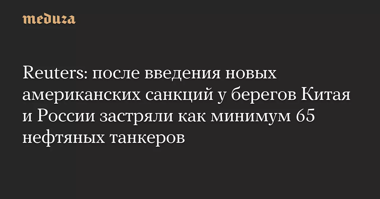 Нефтяные танкеры встали на якорь у берегов России и Китая после санкций США