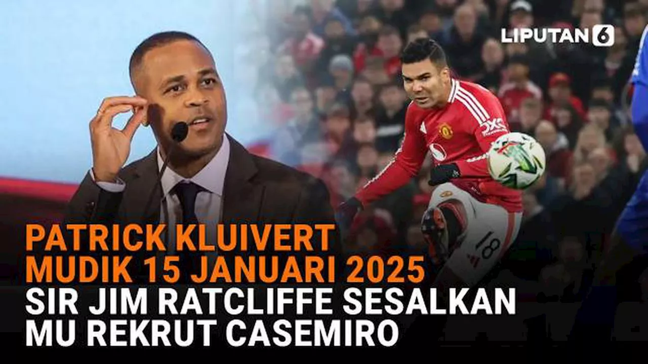 Patrick Kluivert Mudik 15 Januari 2025, Sir Jim Ratcliffe Sesalkan MU Rekrut Casemiro