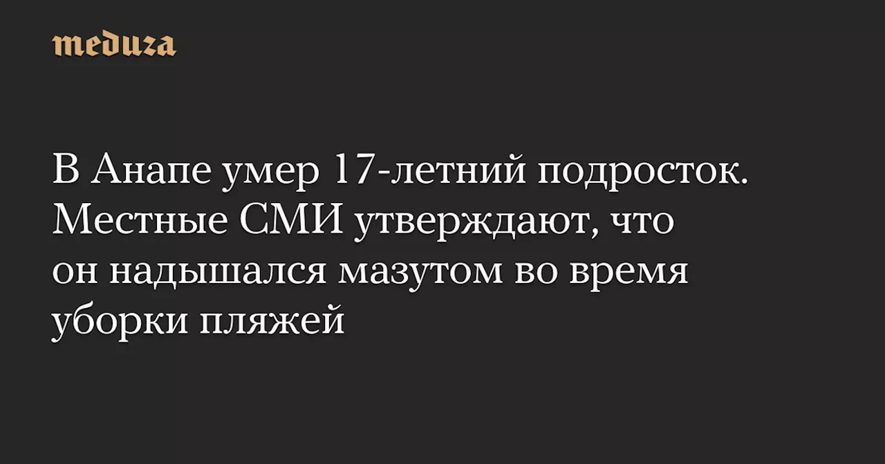 Смерть студента-уборщика мазута на пляже Анапы: что известно