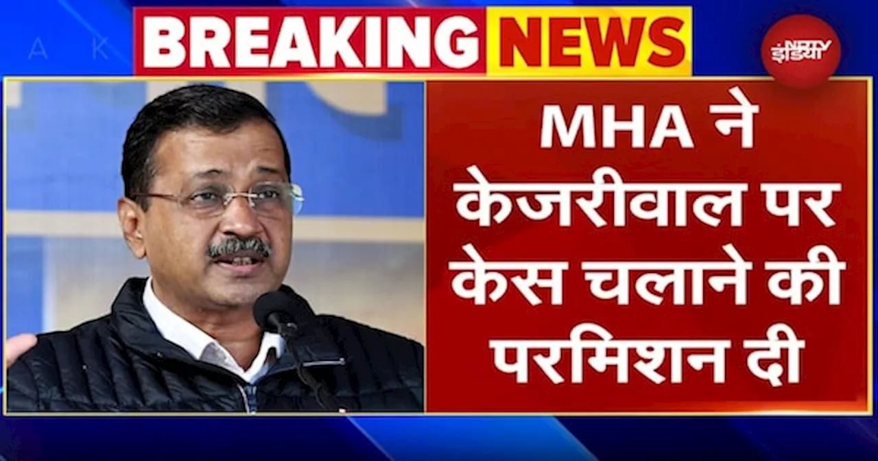 गृह मंत्रालय ने अरविंद केजरीवाल पर शराब घोटाले मामले में मुकदमा चलाने की परमिशन दी