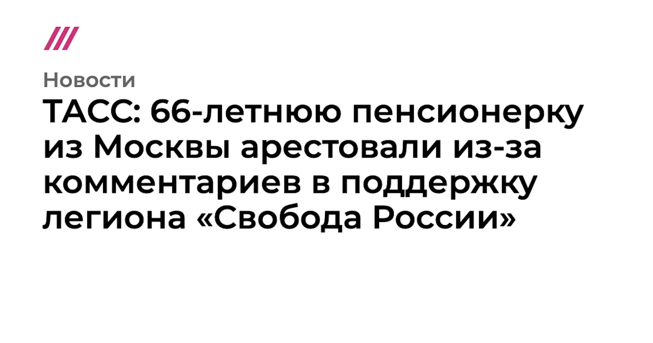 ТАСС: 66-летнюю пенсионерку из Москвы арестовали из-за комментариев в поддержку легиона «Свобода России»