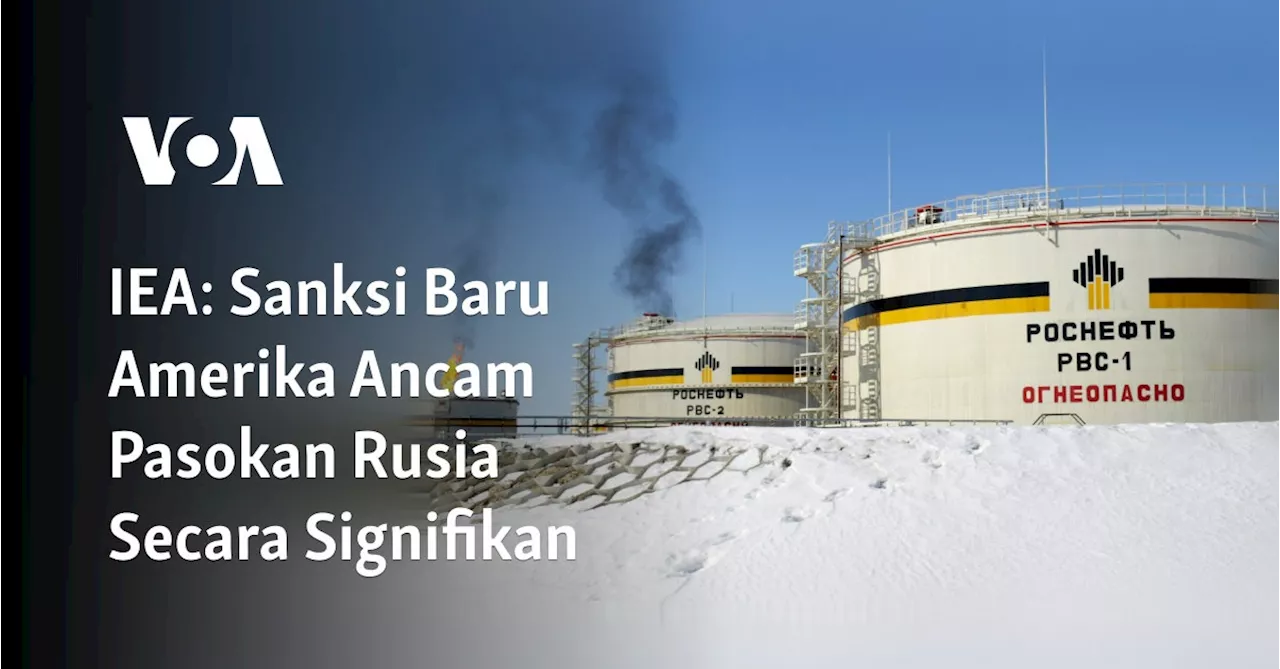 IEA: Sanksi Baru Amerika Ancam Pasokan Rusia Secara Signifikan