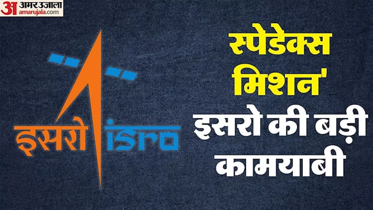 इसरो ने रचा इतिहास: 'स्पेडेक्स मिशन' के तहत उपग्रहों की सफल 'डॉकिंग', भारत यह उपलब्धि हासिल करने वाला चौथा देश