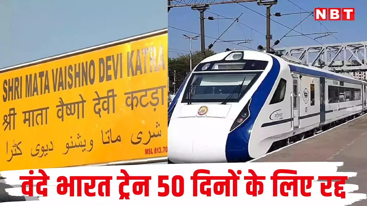 Vande Bharat Express: दिल्ली से कटरा जाने वाली वंदे भारत ट्रेन 50 दिनों के लिए रद्द, जानिए क्या है वजह