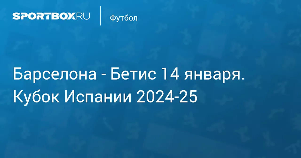 Бетис (5:1) 15 января. Кубок Испании 2024-25. Протокол матча