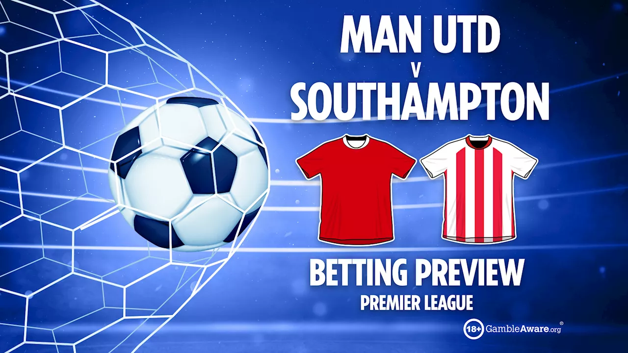 Man Utd vs Southampton preview: Free betting tips, odds and predictions...