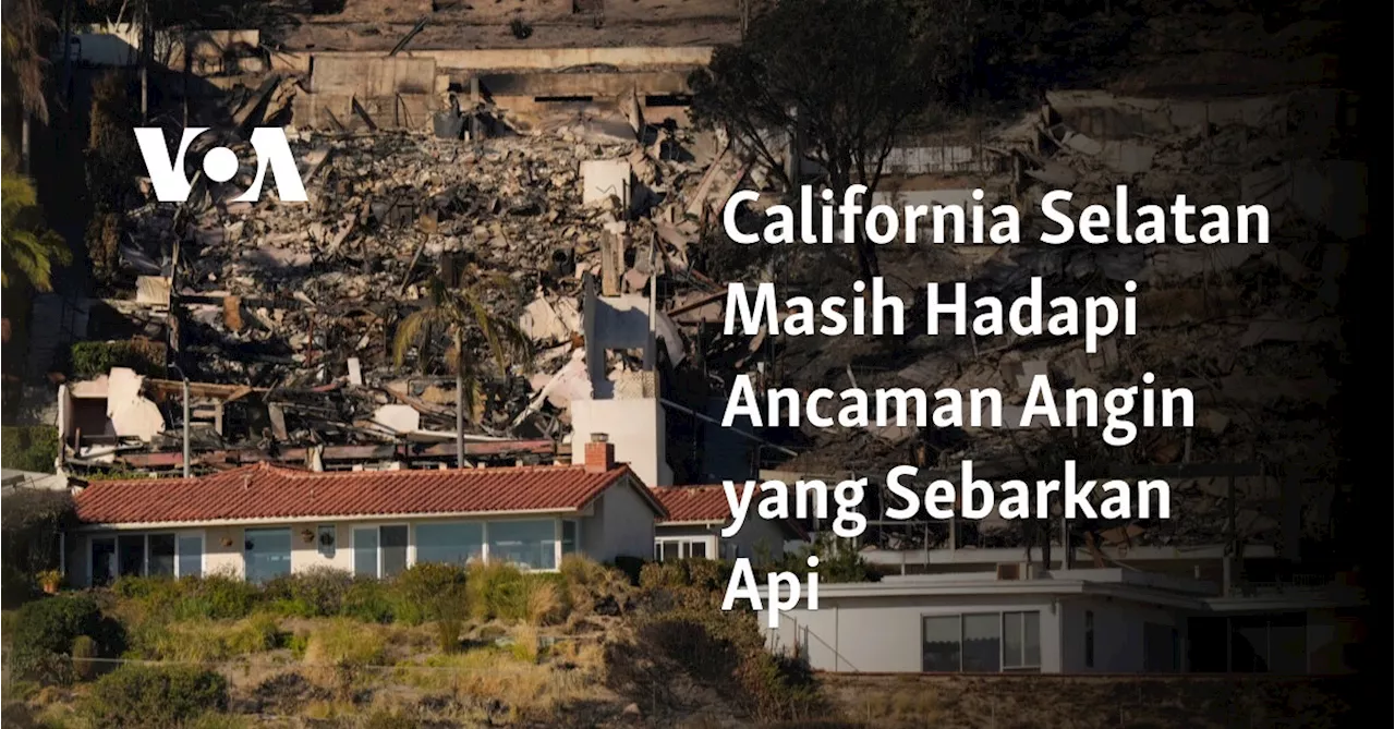 California Selatan Masih Hadapi Ancaman Angin yang Sebarkan Api