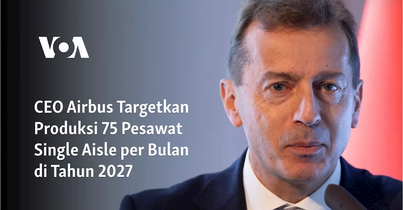 CEO Airbus Yakin Target Produksi 75 Pesawat per Bulan Tercapai pada 2027