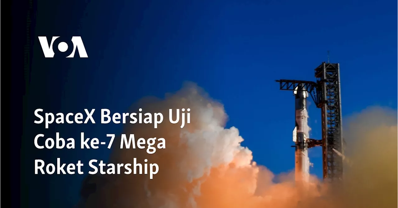 Starship SpaceX Bersiap untuk Uji Peluncuran Orbit Ketujuh