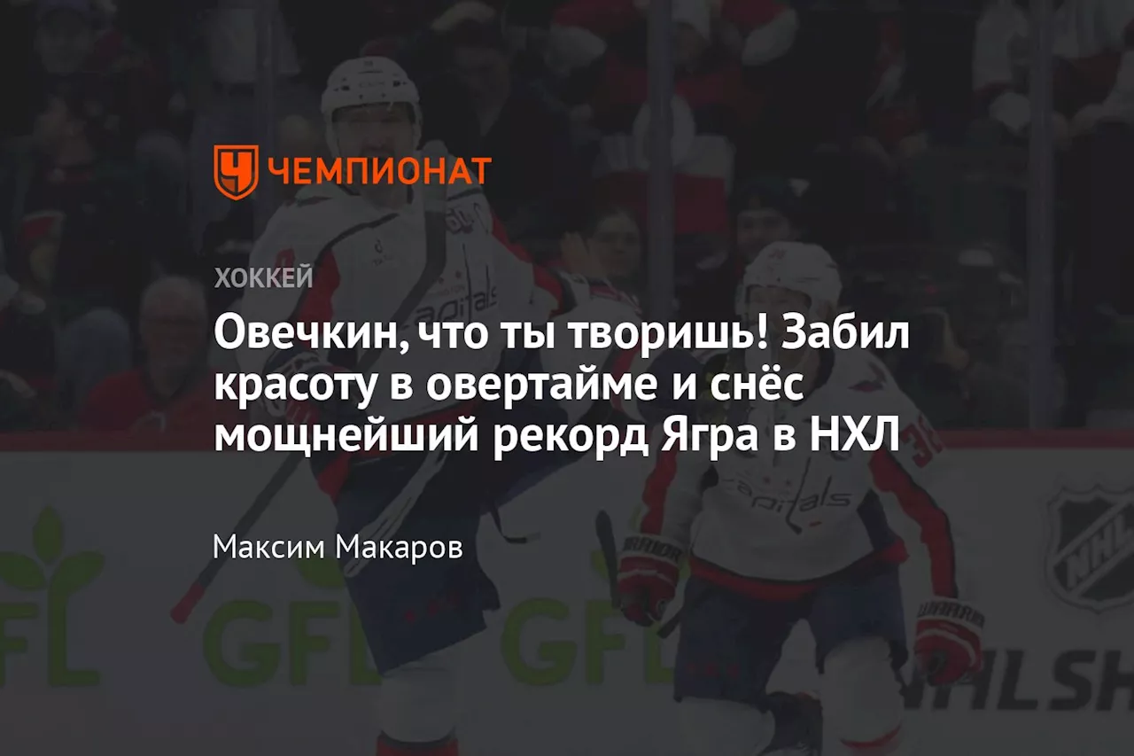 Овечкин, что ты творишь! Забил красоту в овертайме и снёс мощнейший рекорд Ягра в НХЛ