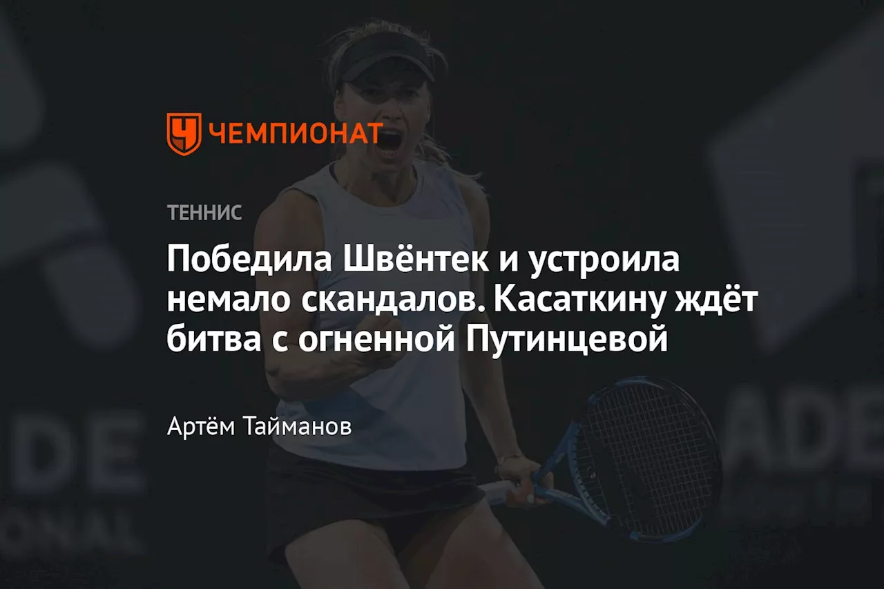 Победила Швёнтек и устроила немало скандалов. Касаткину ждёт битва с огненной Путинцевой