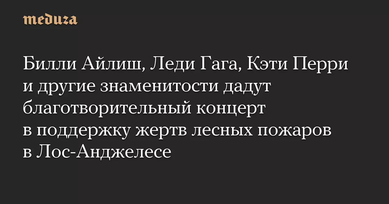 Звезды дадут благотворительный концерт в поддержку жертв лесных пожаров в Лос-Анджелесе