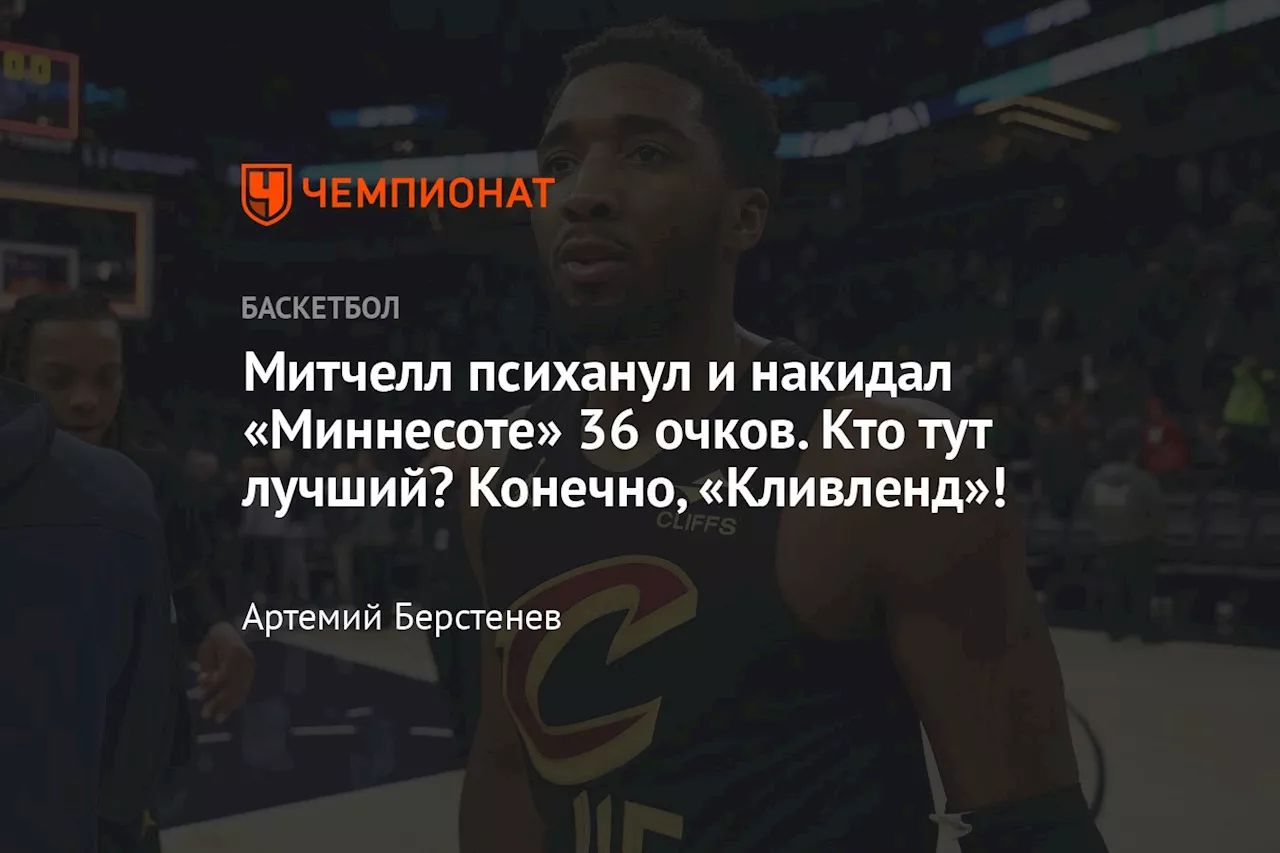 Митчелл психанул и накидал «Миннесоте» 36 очков. Кто тут лучший? Конечно, «Кливленд»!