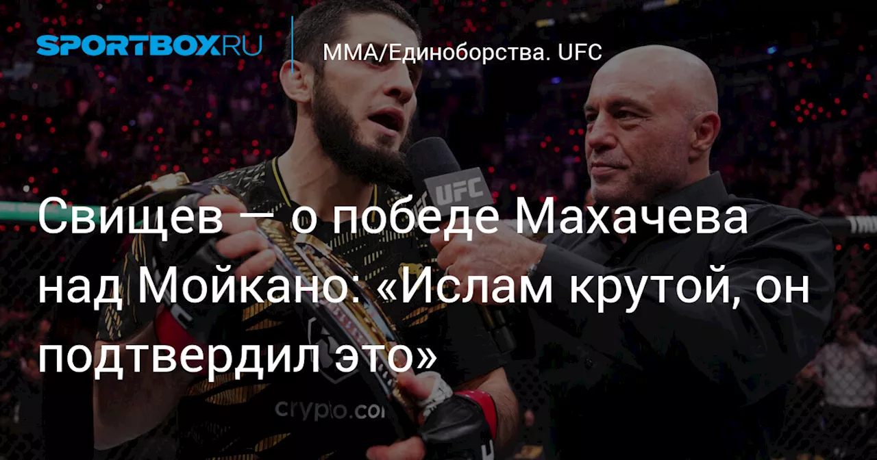 Свищев — о победе Махачева над Мойкано: «Ислам крутой, он подтвердил это»