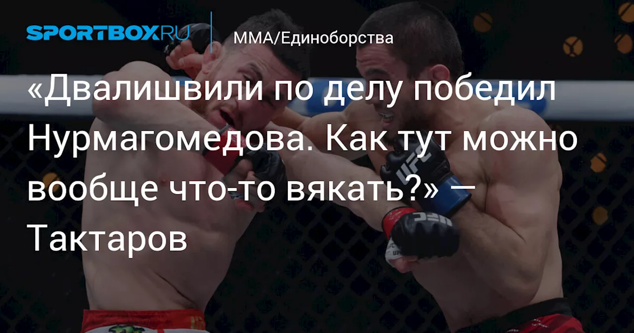 «Двалишвили по делу победил Нурмагомедова. Как тут можно вообще что‑то вякать?» — Тактаров