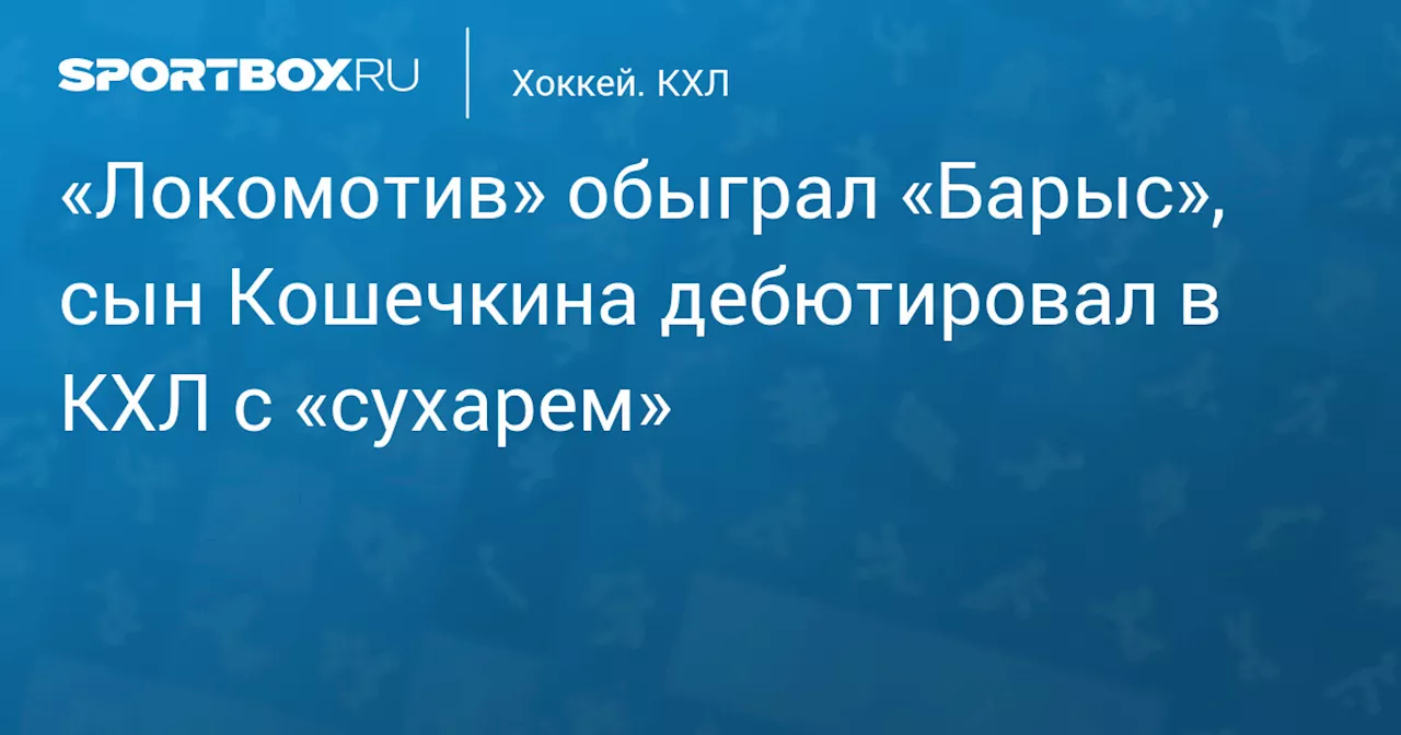 «Локомотив» обыграл «Барыс», сын Кошечкина дебютировал в КХЛ с «сухарем»