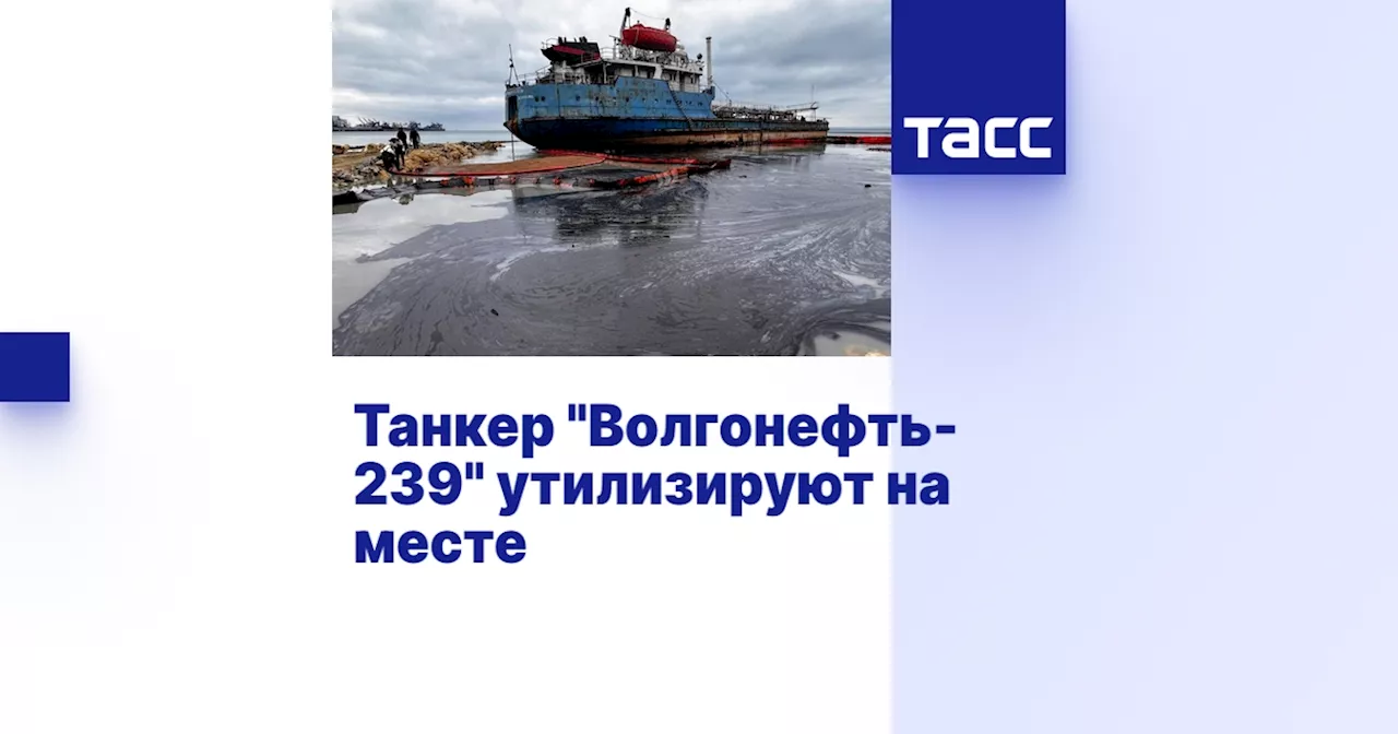 Танкер 'Волгонефть-239' утилизируют на месте