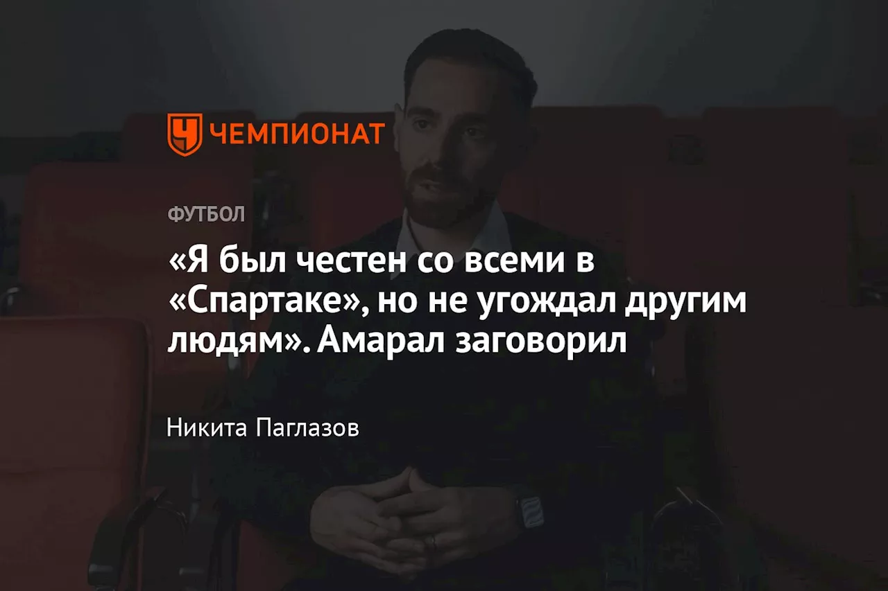 «Я был честен со всеми в «Спартаке», но не угождал другим людям». Амарал заговорил