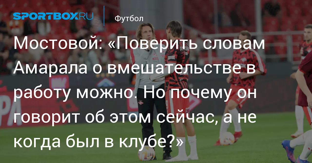 Мостовой готов поверить словам Амарала о влиянии на работу в «Спартаке» 