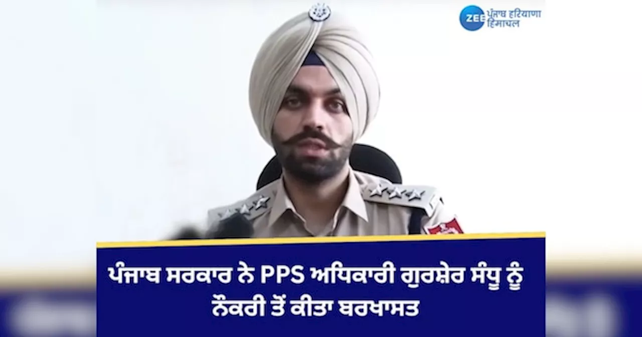 DSP ਗੁਰਸ਼ੇਰ ਸਿੰਘ ਸੰਧੂ ਨੂੰ ਪੰਜਾਬ ਪੁਲਿਸ ਤੋਂ ਬਰਖਾਸਤ