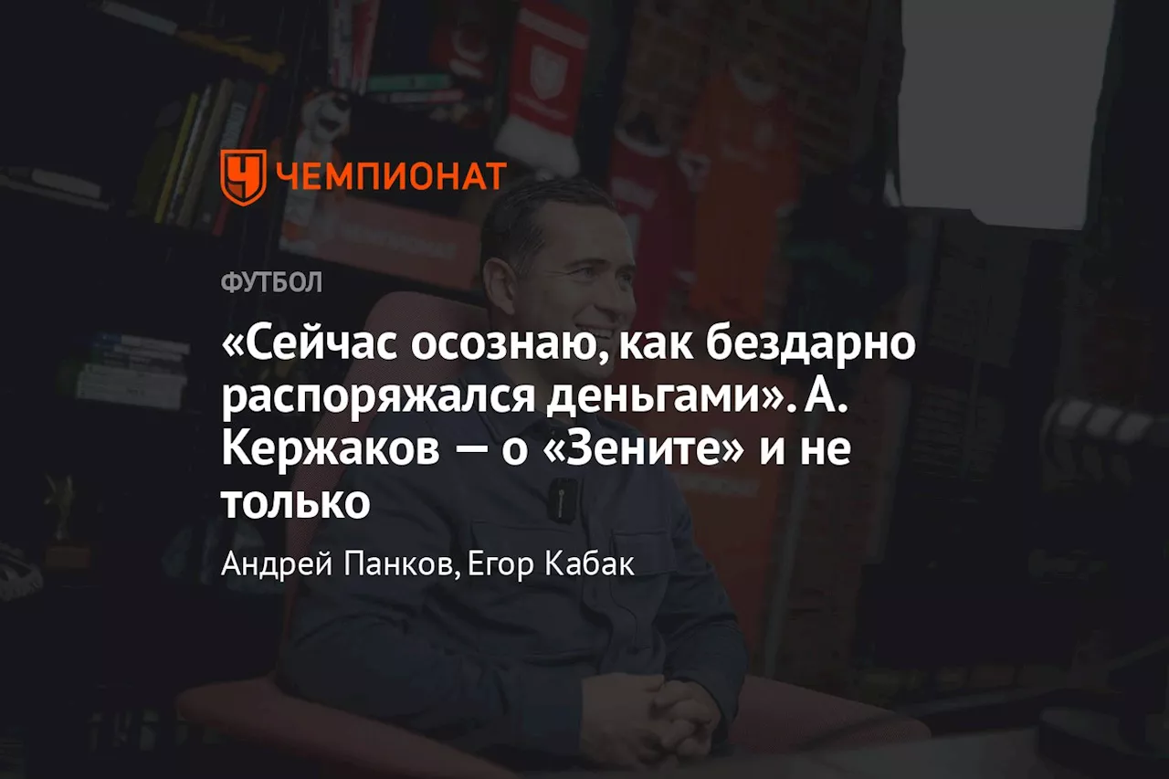 «Сейчас осознаю, как бездарно распоряжался деньгами». А. Кержаков — о «Зените» и не только