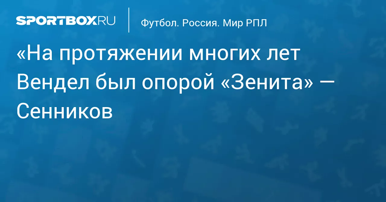 Дмитрий Сенников объяснил уход Вендела из «Зенита» 