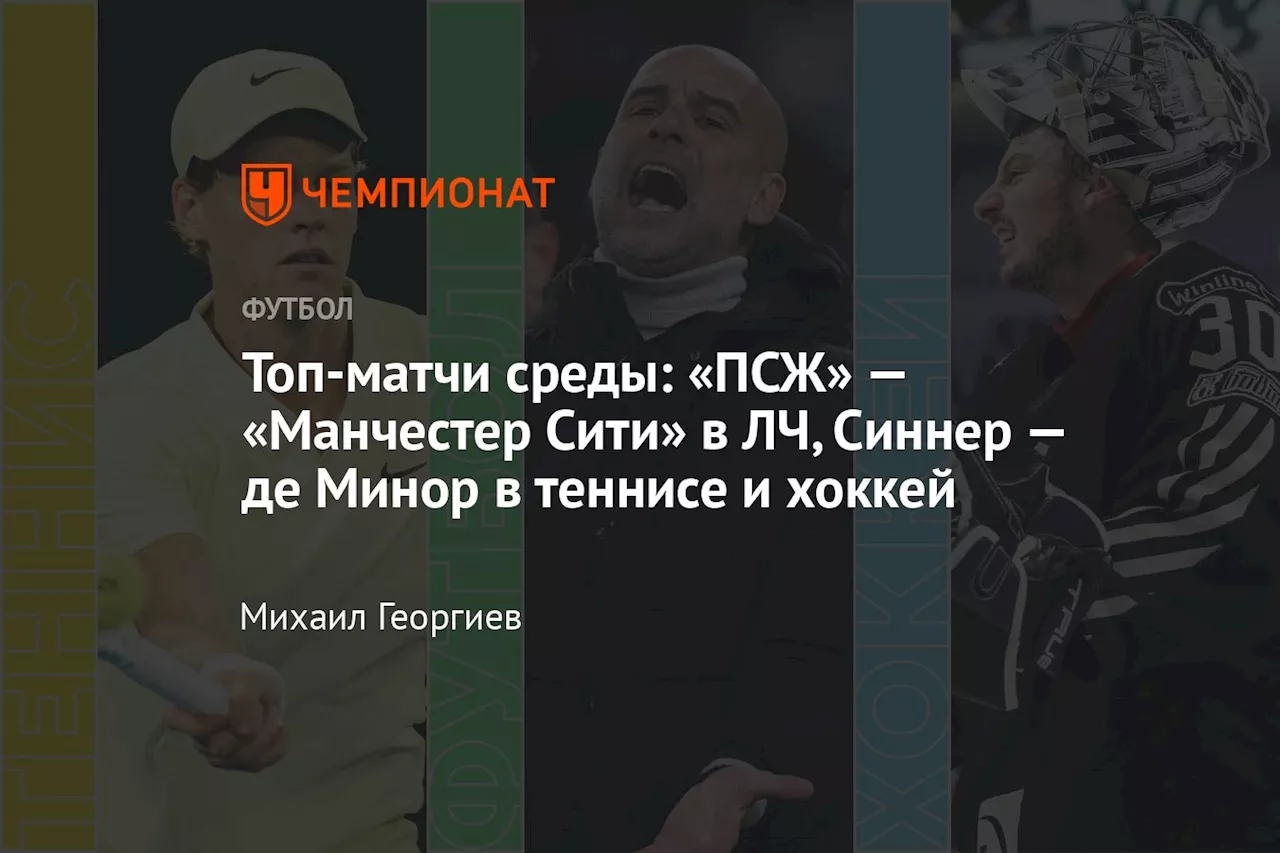 Топ-матчи среды: «ПСЖ» — «Манчестер Сити» в ЛЧ, Синнер — де Минор в теннисе и хоккей