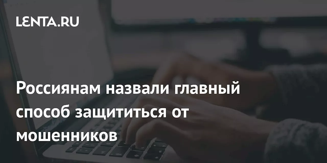 Россиянам назвали главный способ защититься от мошенников