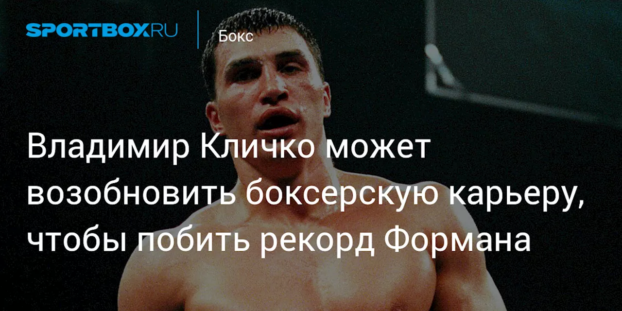 Владимир Кличко может вернуться в бокс и побить рекорд Джорджа Формана