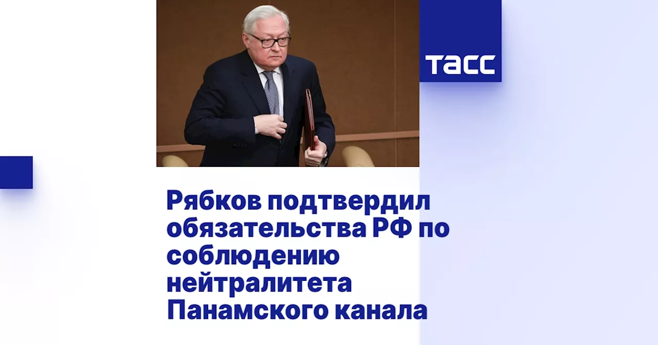 Рябков подтвердил обязательства РФ по соблюдению нейтралитета Панамского канала