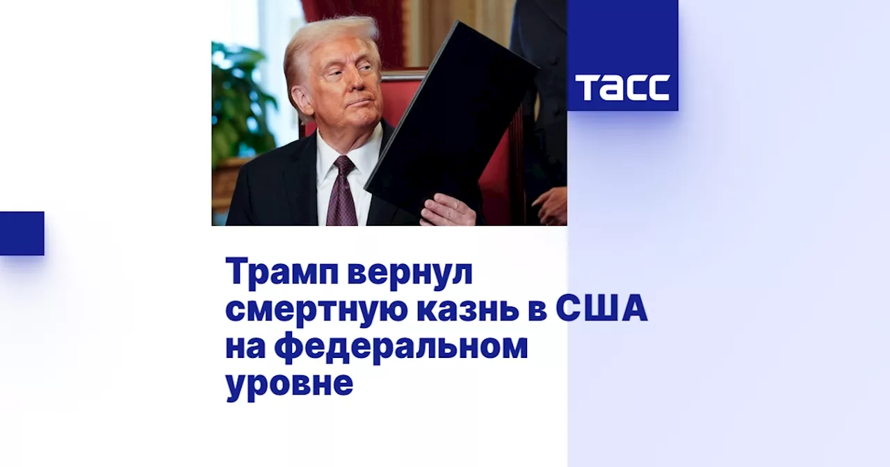 Трамп возобновил смертную казнь в США