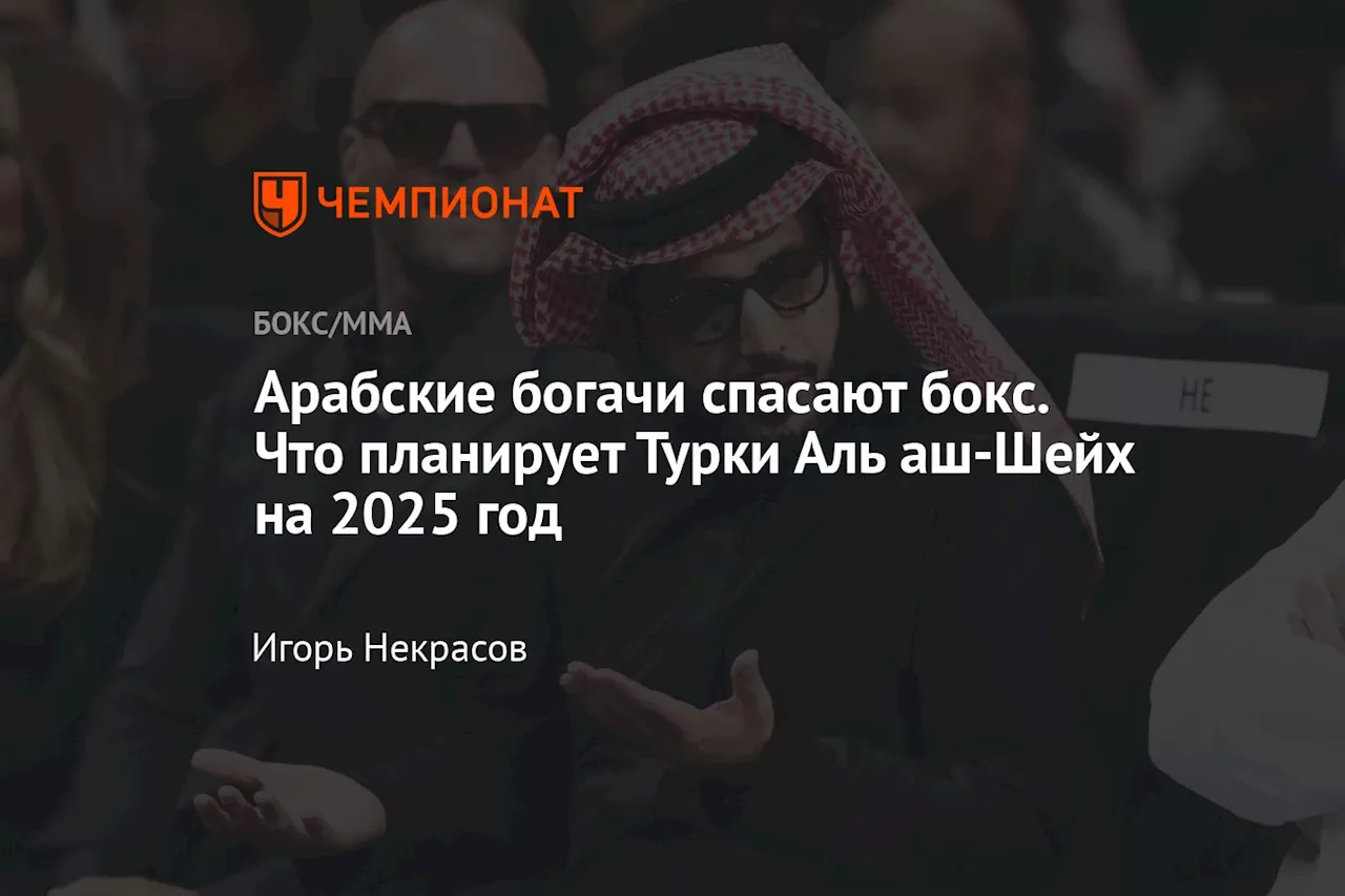 Арабские богачи спасают бокс. Что планирует Турки Аль аш-Шейх на 2025 год