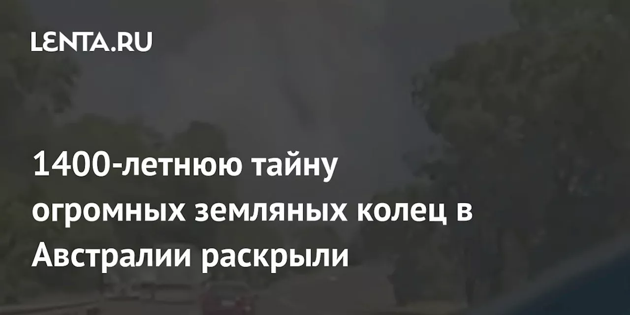 1400-летнюю тайну огромных земляных колец в Австралии раскрыли