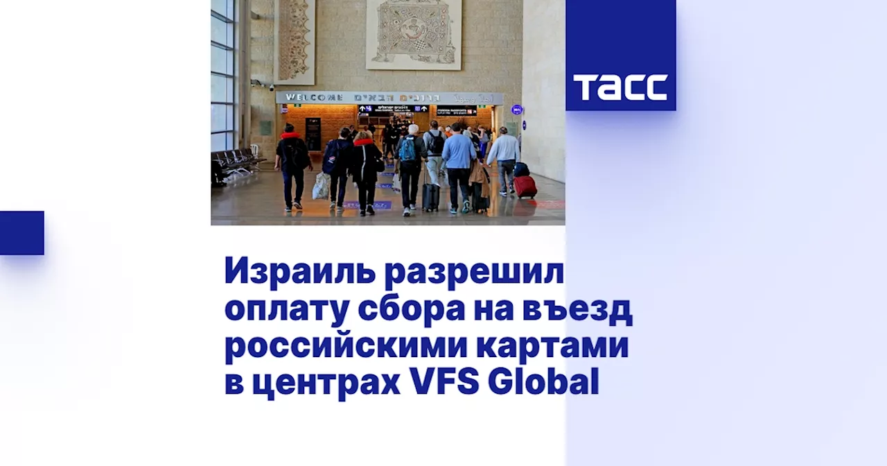 Израиль разрешил оплату сбора на въезд российскими картами в центрах VFS Global