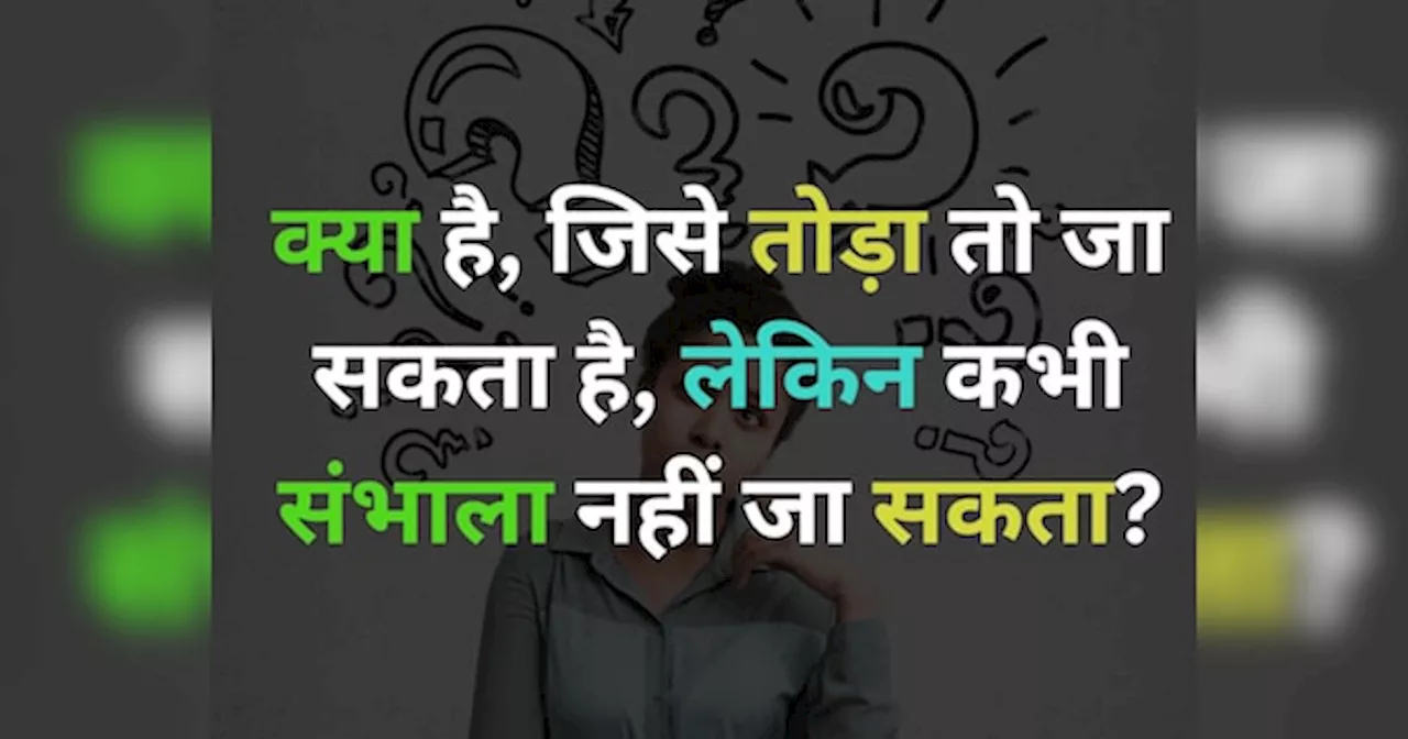 GK Quiz: ऐसा क्या है जिसे तोड़ा तो जा सकता है, लेकिन कभी संभाला नहीं जा सकता?