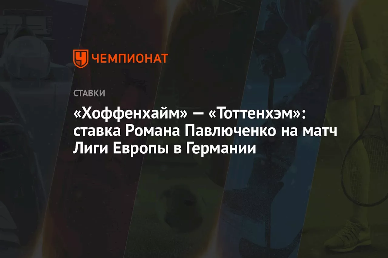 «Хоффенхайм» — «Тоттенхэм»: ставка Романа Павлюченко на матч Лиги Европы в Германии