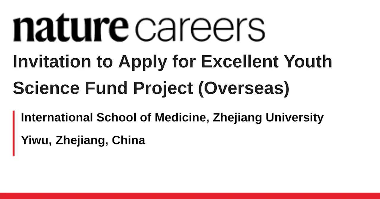 Invitation to Apply for Excellent Youth Science Fund Project (Overseas) - Yiwu, Zhejiang, China job with International School of Medicine, Zhejiang University