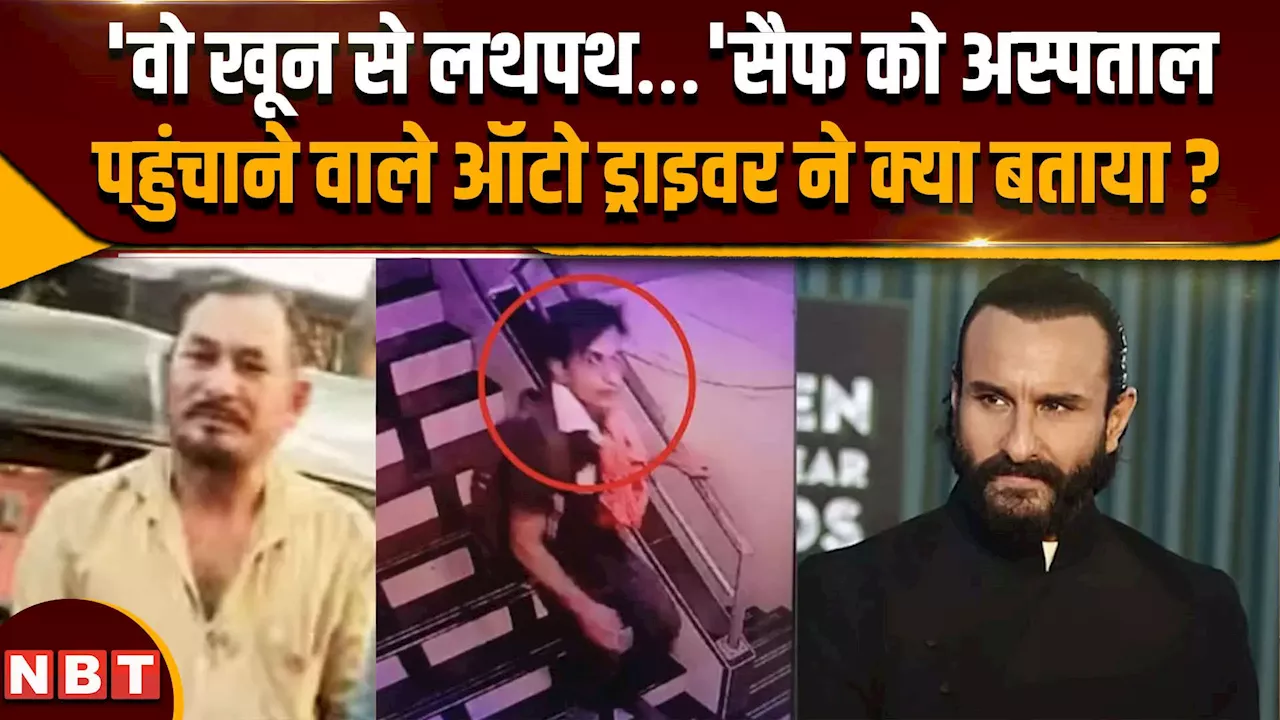 Saif Ali Khan Auto Driver: जिस ऑटो ड्राइवर ने पहुंचाया अस्पताल, उसने क्या बताया ?