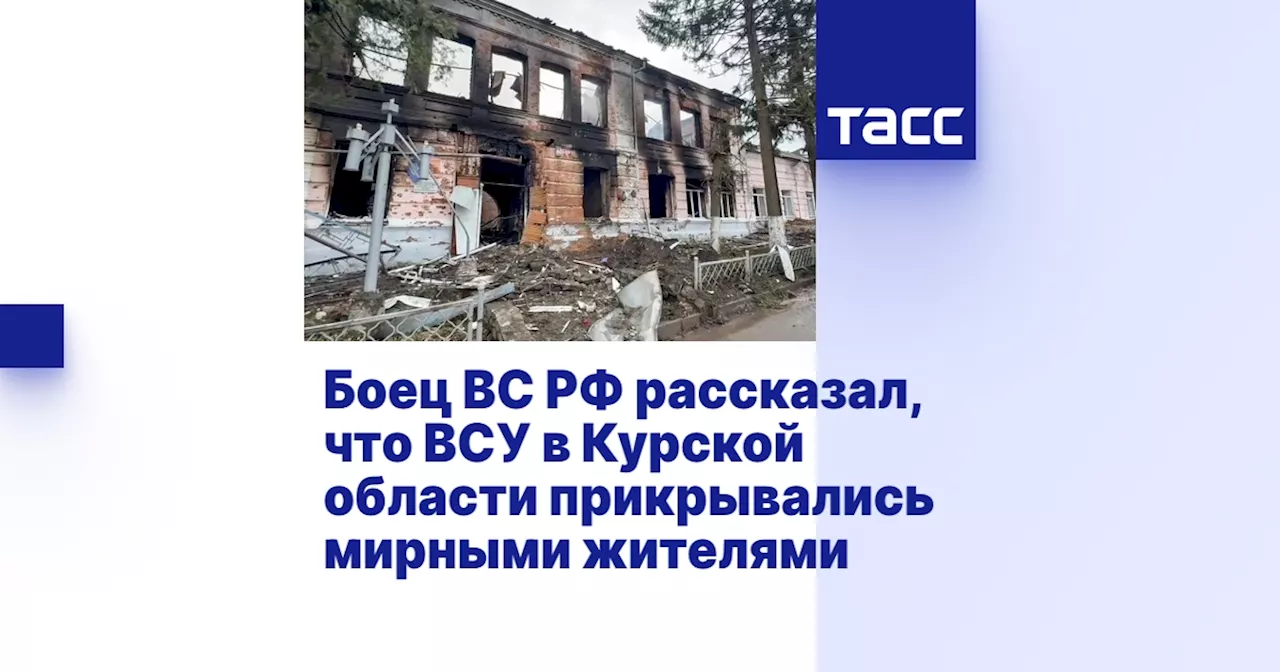 Боец ВС РФ рассказал, что ВСУ в Курской области прикрывались мирными жителями