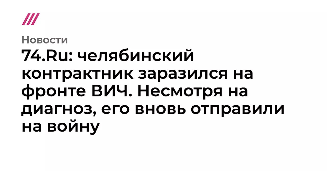 74.Ru: челябинский контрактник заразился на фронте ВИЧ. Несмотря на диагноз, его вновь отправили на войну